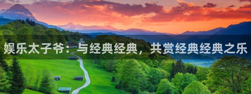 门徒娱乐4注册：娱乐太子爷：与经典经典，共赏经典经典之乐